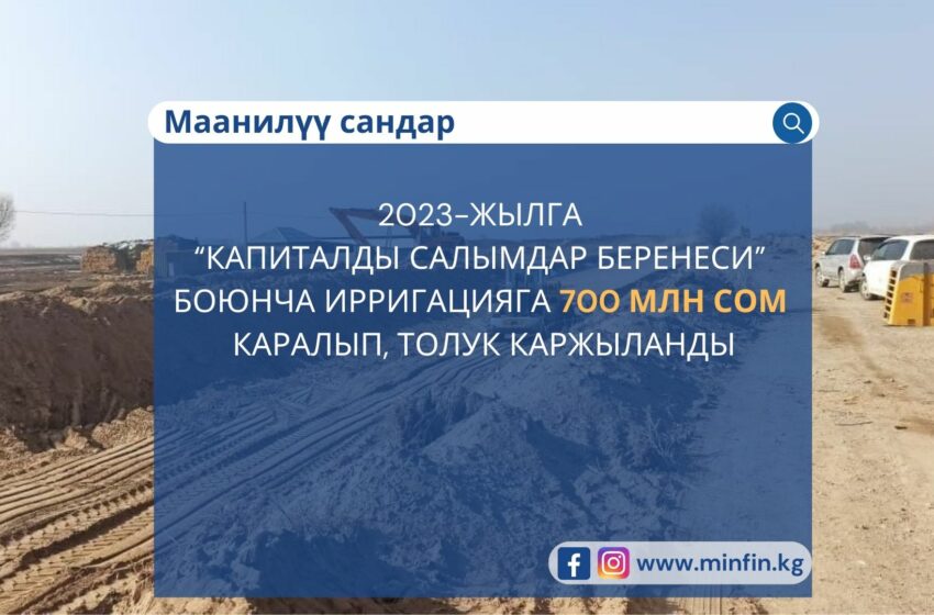  2023-жылга “капиталды салымдар” беренеси боюнча ирригацияга 700 млн сом каралып, толук каржыланды